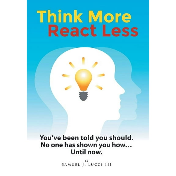 Think More React Less: You've been told you should. No one has shown you how...Until now., (Hardcover)