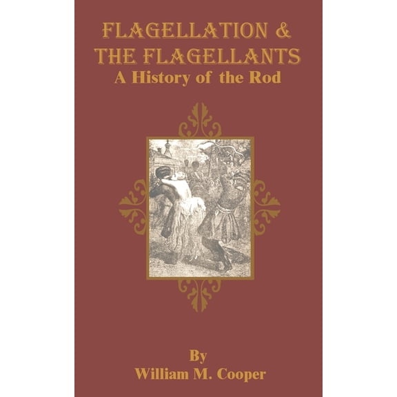 Flagellation & the Flagellants: A History of the Rod, (Paperback)
