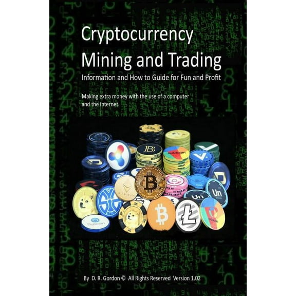 Cryptocurrency Mining and Trading : Information and How to Guide for Fun and Profit. Making extra money with the use of a computer and the Internet. (Paperback)