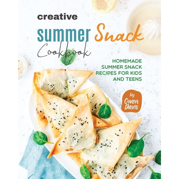 Creative Summer Snack Cookbook: Homemade Summer Snack Recipes for Kids and Teens (Paperback)