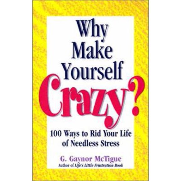 Pre-Owned Why Make Yourself Crazy?: 100 Ways to Rid Your Life of Needless Stress (Paperback) 0971642702 9780971642706