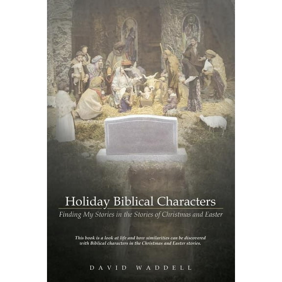 Holiday Biblical Characters : Finding My Stories in the Stories of Christmas and Easter