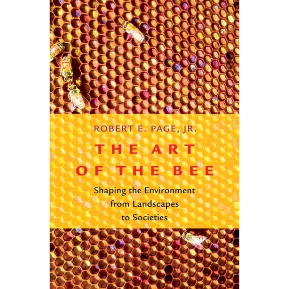 Art of the Bee: Shaping the Environment from Landscapes to Societies, (Hardcover)