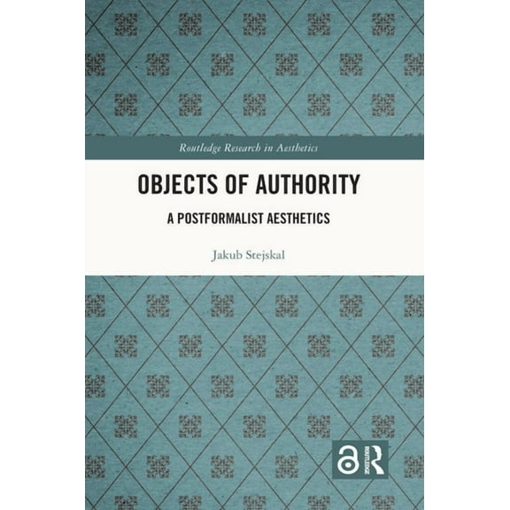 Routledge Research in Aesthetics Objects of Authority: A Postformalist Aesthetics, (Hardcover)