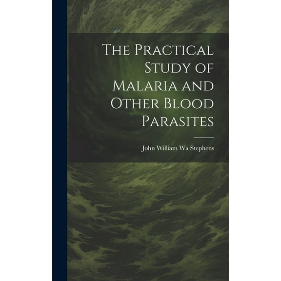 The Practical Study of Malaria and Other Blood Parasites (Hardcover)