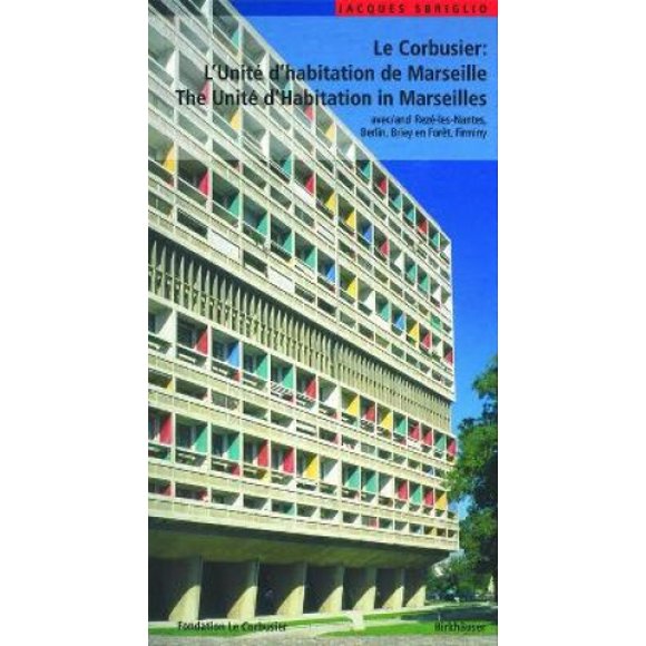 Le Corbusier l Unite D Habitation de Marseille / The Unite D Habitation in Marseilles: Et les Autres Unites D Habitation A Reze-les-Nantes, Berlin, Briey en Foret et Firminy and the Four Other Unite B