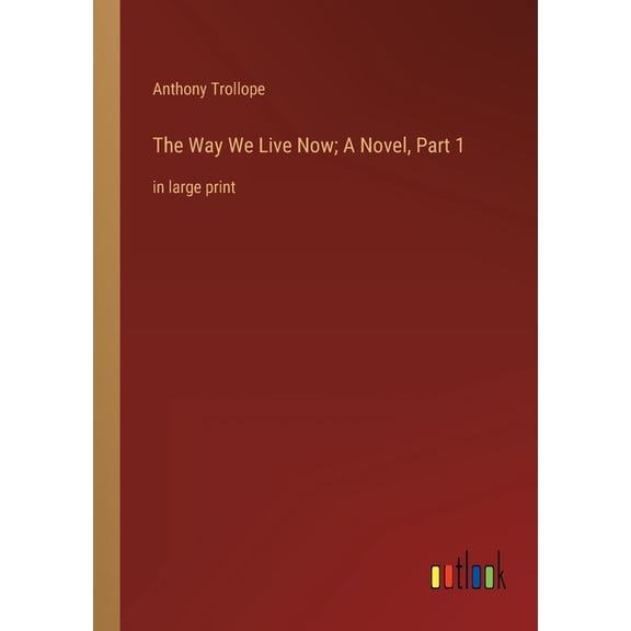 The Way We Live Now; A Novel, Part 1 : in large print (Paperback)