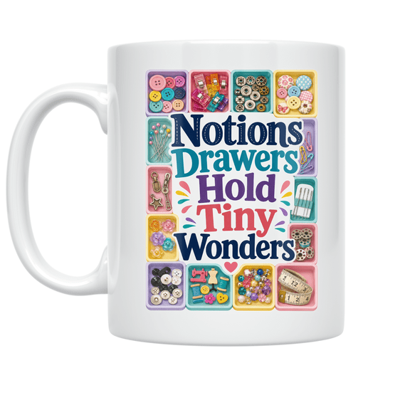 Notions Drawers Hold Tiny Wonders - Sewing Enthusiast - 11 oz Ceramic Coffee Mug