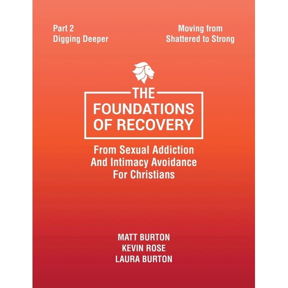 The Foundations of Recovery from Sexual Addiction and Intimacy Avoidance for Christians: Part 2 - Digging Deeper, (Paperback)