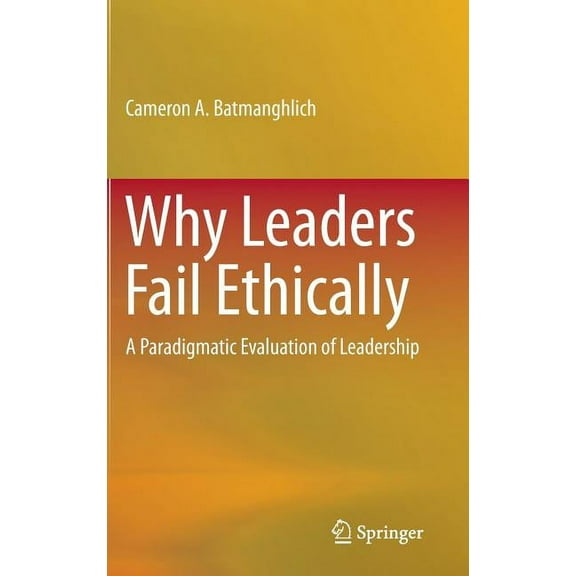 Why Leaders Fail Ethically: A Paradigmatic Evaluation of Leadership, (Hardcover)