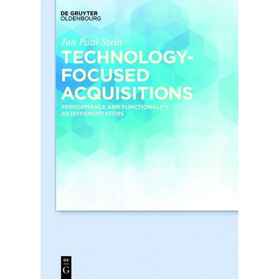 Technology-Focused Acquisitions: Performance and Functionality as Differentiators, (Hardcover)