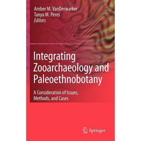 Integrating Zooarchaeology and Paleoethnobotany: A Consideration of Issues, Methods, and Cases, (Hardcover)
