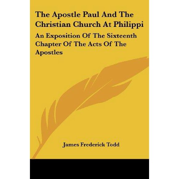 The Apostle Paul and the Christian Church at Philippi: An Exposition of the Sixteenth Chapter of the Acts of the Apostles