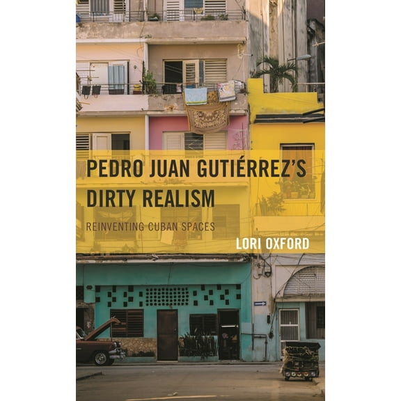 Pedro Juan Gutiérrez's Dirty Realism: Reinventing Cuban Spaces, (Hardcover)