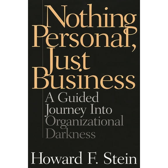 Nothing Personal, Just Business: A Guided Journey Into Organizational Darkness, (Hardcover)