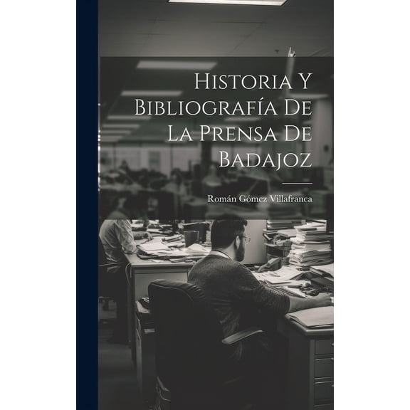 Historia Y Bibliografía De La Prensa De Badajoz (Hardcover)