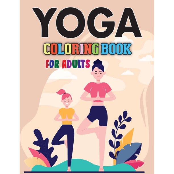 Download Yoga Coloring Book For Adults Mindful And Stress Relieving Activity Book The Yoga Coloring Book For Adults With High Quality Image Paperback Walmart Com Walmart Com