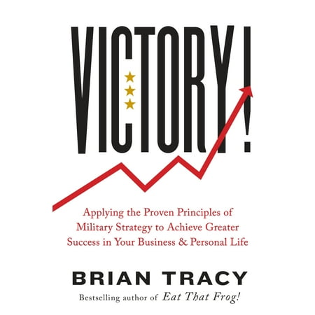 Victory! : Applying the Proven Principles of Military Strategy to Achieve Greater Success in Your Business and Personal