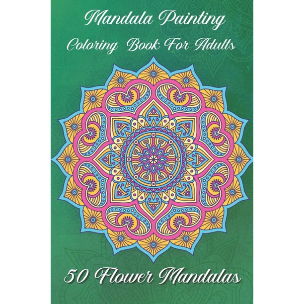 Download Mandala Painting Coloring Book For Adults 50 Flower Mandalas For Beginners The Mandala Coloring Book For Adults Paperback Walmart Com Walmart Com