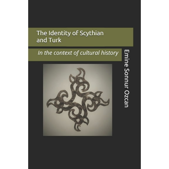The Identity of Scythian and Turk: In the Base of Cultural History (Paperback) by Emine Sonnur Özcan