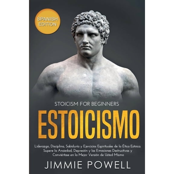 Estoicismo: Liderazgo, Disciplina, SabidurÃÂa y Ejercicios Espirituales de la Ética Estoica. Supere la Ansiedad, Depresió, (Paperback)