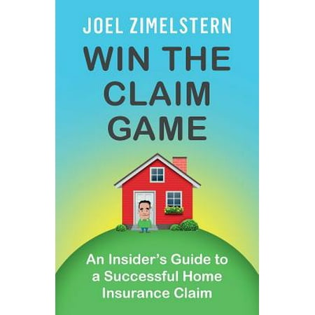 Win the Claim Game : An Insider's Guide to a Successful Home Insurance (Best Claim Settlement Insurance Company)
