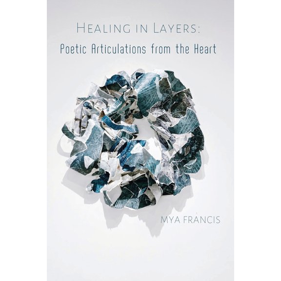 Healing In Layers: Poetic Articulations From the Heart (Paperback)