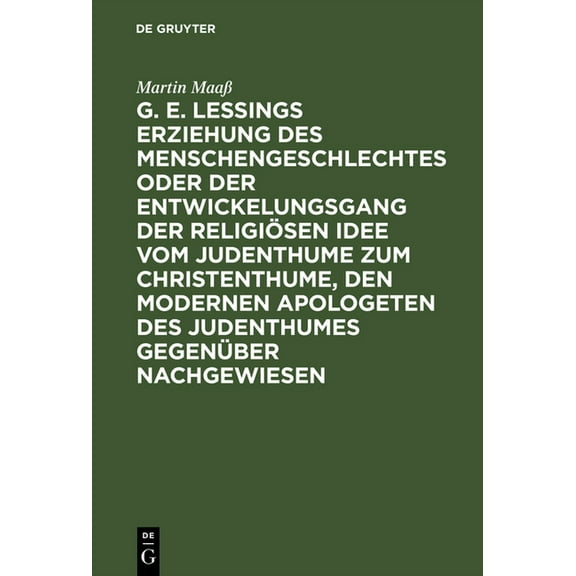 G. E. Lessings Erziehung Des Menschengeschlechtes Oder Der Entwickelungsgang Der ReligiÃ¶sen Idee Vom Judenthume Zum Chri, (Hardcover)