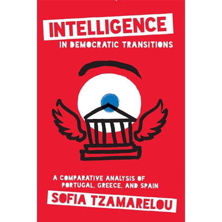 Intelligence in Democratic Transitions: A Comparative Analysis of Portugal Greece and Spain (Hardcover)