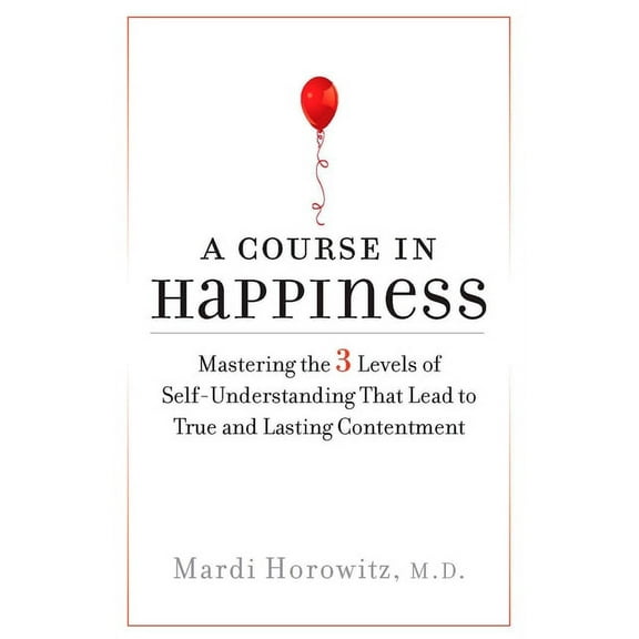 A Course in Happiness : Mastering the 3 Levels of Self-Understanding That Lead to True and Lasting Conte ntment (Paperback)