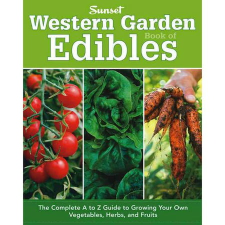 Western Garden Book of Edibles: The Complete A to Z Guide to Growing Your Own Vegetables, Herbs, and Fruits