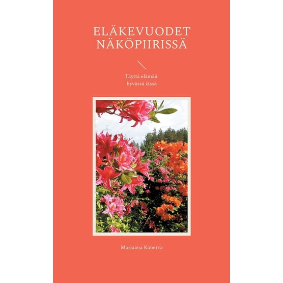 Eläkevuodet näköpiirissä: Täyttä elämää hyvässä iässä, (Paperback)