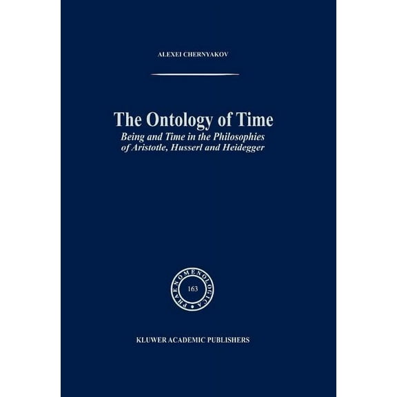 Phaenomenologica The Ontology of Time: Being and Time in the Philosophies of Aristotle, Husserl and Heidegger, Book 163, (Paperback)