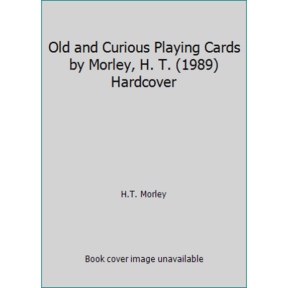 Pre-Owned Old and Curious Playing Cards by Morley, H. T. (1989) Hardcover (Hardcover) 1555215041 9781555215040