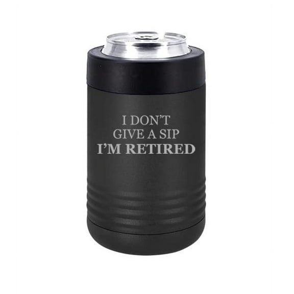 Can and Bottle Cooler Insulator Stainless Steel Double Wall Vacuum Insulated Beverage Drink Holder I Don't Give A Sip I'm Retired Retirement Funny