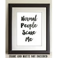 thumbnail image 6 of Normal People Scare Me - 11x14 Unframed Typography Art Print - Funny Edgy Gift, 6 of 6