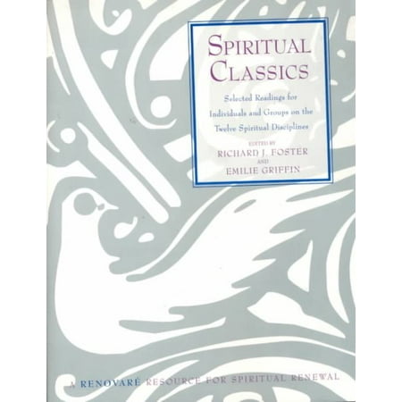 Spiritual Classics : Selected Readings on the Twelve Spiritual Disciplines