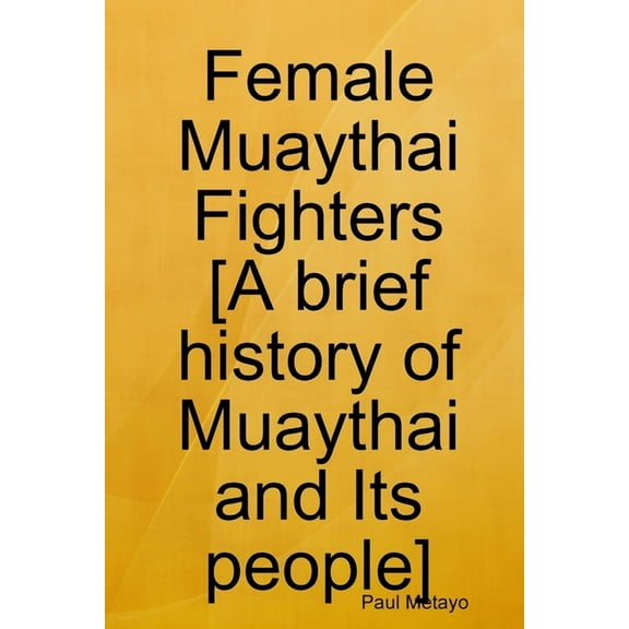 Female Muaythai Fighters [A brief history of Muaythai and Its people], (Paperback)