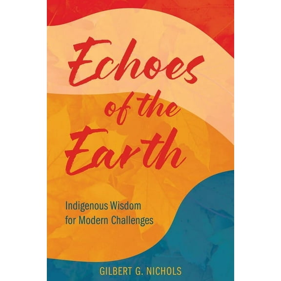 Echoes of the Earth: Indigenous Wisdom for Modern Challenges, (Paperback)