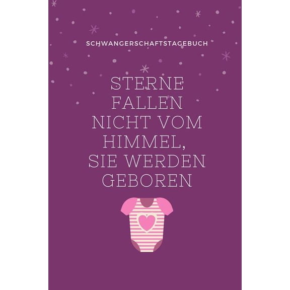 Sterne Fallen Nicht Vom Himmel, Sie Werden Geboren Schwangerschaftstagebuch: A5 Tagebuch mit schönen Spruch als Geschenk für Schwangere - Geschenkidee für werdene Mütter - Schwangerschafts-tagebuch -