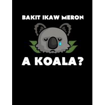 Bakit Ikaw Meron A Koala: Funny Filipino Quotes and Pun Themed College Ruled Composition Notebook (Paperback)