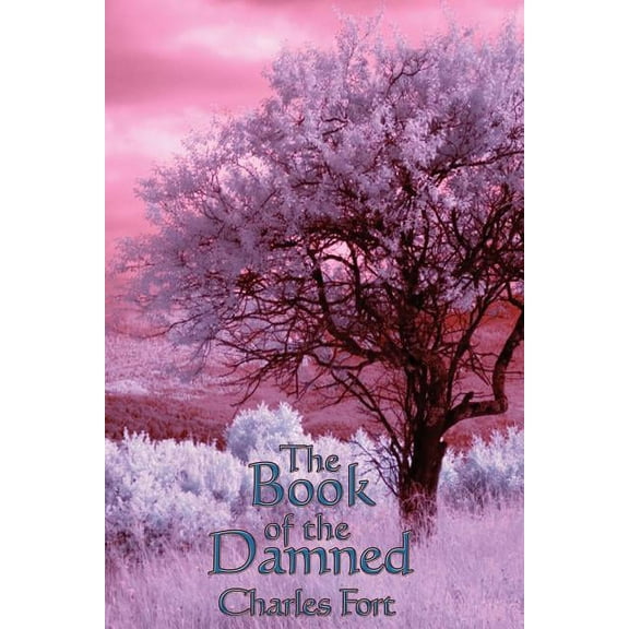 The Book of the Damned: A Study of Anomalous Phenomena and the Limits of Scientific Explanation, (Paperback)