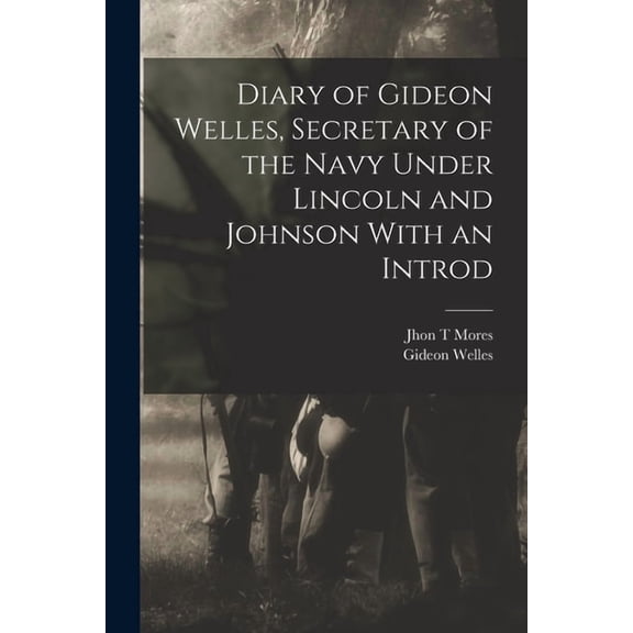 Diary of Gideon Welles, Secretary of the Navy Under Lincoln and Johnson With an Introd (Paperback)