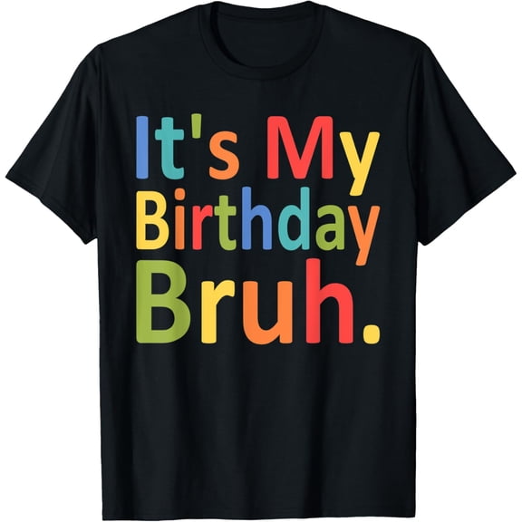 It's My Birthday Bruh Funny Men and Women Birthday T-ShirtMen's and women's gift, black and white T-shirt, size: Extra large S-4XL