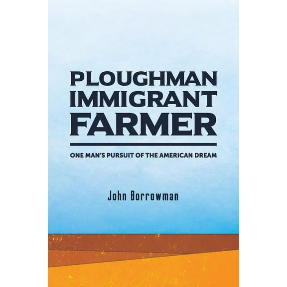 Ploughman, Immigrant, Farmer: One Man's Pursuit of the American Dream (Paperback)