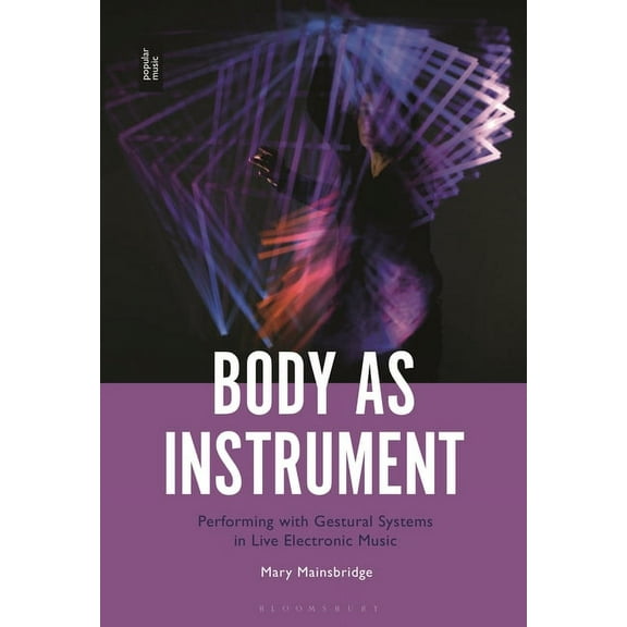 Body as Instrument: Performing with Gestural Systems in Live Electronic Music, (Paperback)