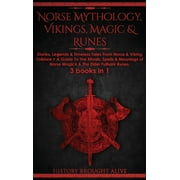 Norse Mythology, Vikings, Magic & Runes : Stories, Legends & Timeless Tales From Norse & Viking Folklore + A Guide To The Rituals, Spells & Meanings of ... Elder Futhark Runes: 3 books (3 books in 1): Stories, Legends & Timeless Tales From Norse & Viking Folklore + A Guide To The Rituals, Spells & (Hardcover)