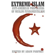 Extreme Islam: Anti American Propaganda of Muslim Fundamentalism (Paperback)