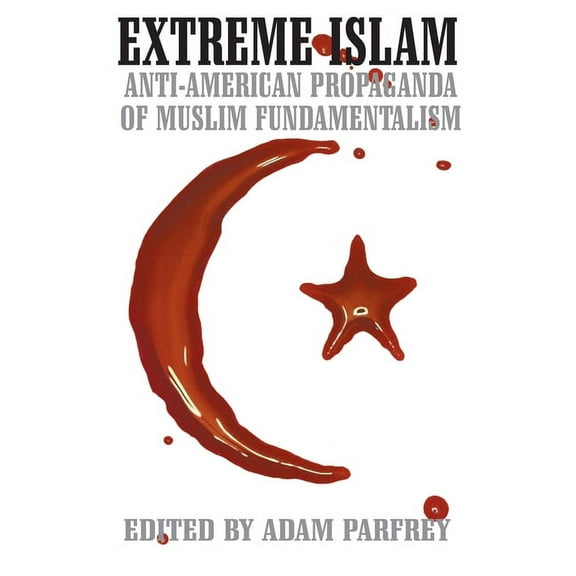 Extreme Islam: Anti American Propaganda of Muslim Fundamentalism (Paperback)