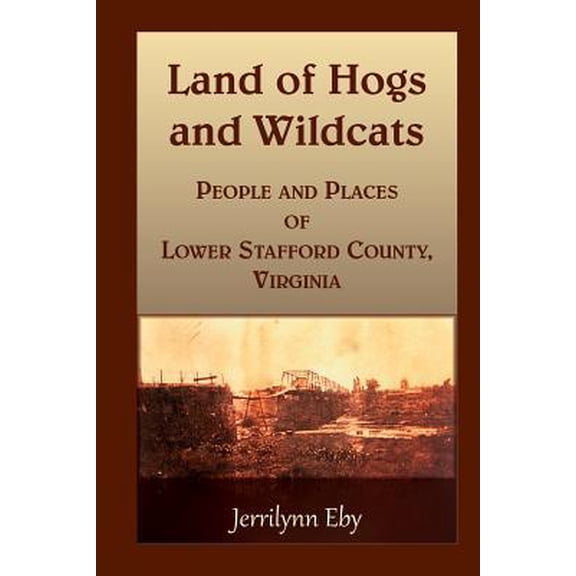 Land of Hogs and Wildcats: People and Places of Lower Stafford County, Virginia (Paperback)
